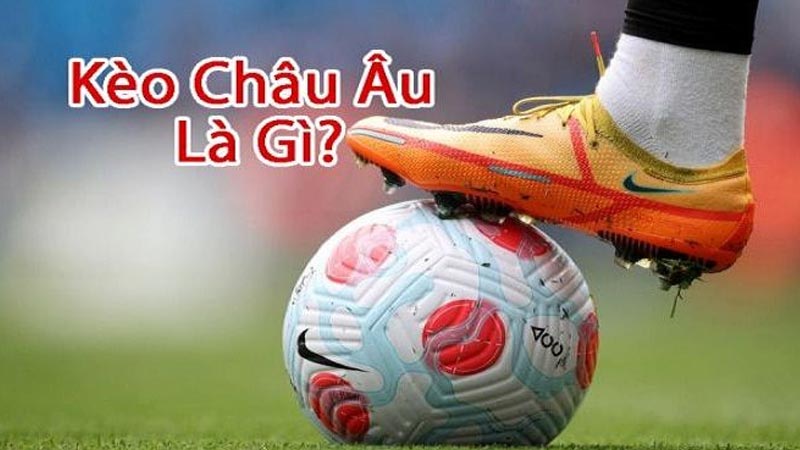 Kèo châu Âu là gì?